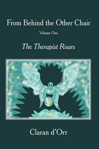 Cover for Claran D'orr · From Behind the Other Chair, Volume One: the Therapist Roars (Hardcover Book) (2009)