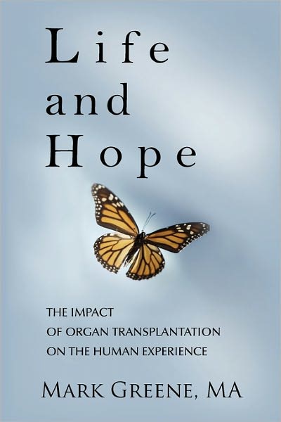 Cover for Mark a Greene · Life and Hope: the Impact of Organ Transplantation on the Human Experience (Hardcover Book) (2011)