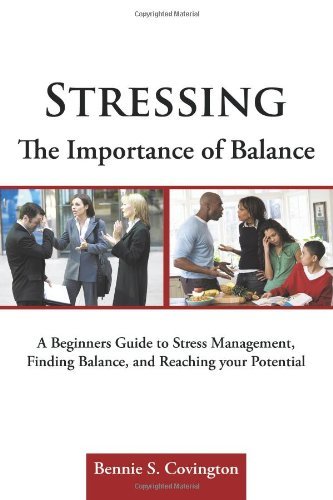 Cover for Bennie S. Covington · Stressing the Importance of Balance: a Beginners Guide to Stress Management, Finding Balance, and Reaching Your Potential (Paperback Book) (2011)