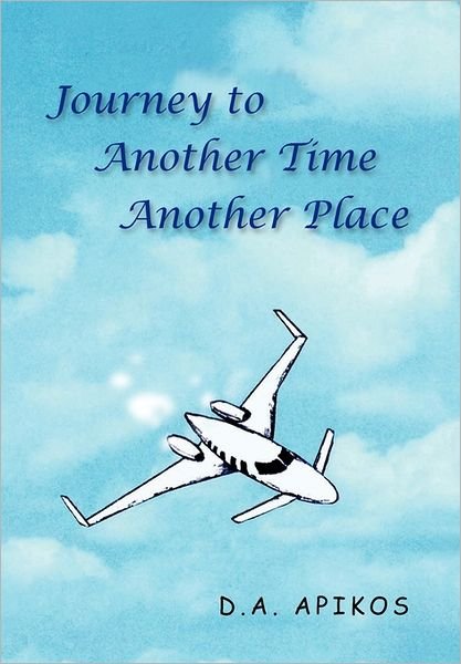Journey to Another Time Another Place - D a Apikos - Boeken - Xlibris Corporation - 9781462886531 - 28 juli 2011