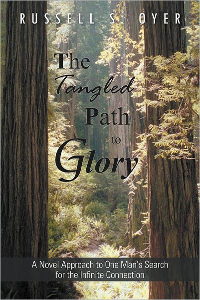 Cover for Russell S. Oyer · The Tangled Path to Glory: a Novel Approach to One Man's Search for the Infinite Connection (Paperback Book) (2012)