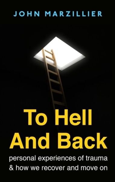 Cover for John Marzillier · To Hell and Back: Personal Experiences of Trauma and How We Recover and Move on (Paperback Book) (2016)