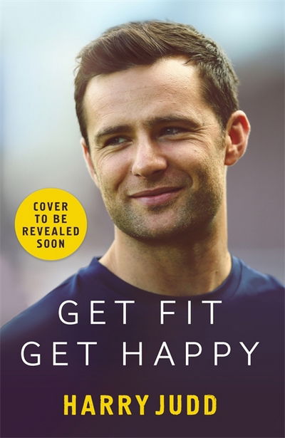 Get Fit, Get Happy: A new approach to exercise that's fun and helps you feel great - Harry Judd - Bøger - Hodder & Stoughton - 9781473664531 - 19. oktober 2017