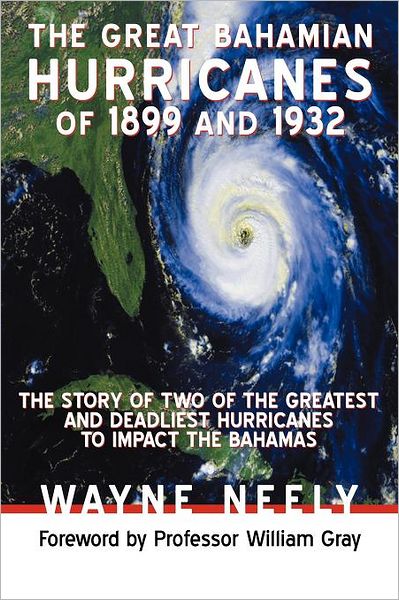 Cover for Wayne Neely · The Great Bahamian Hurricanes of 1899 and 1932: the Story of Two of the Greatest and Deadliest Hurricanes to Impact the Bahamas (Paperback Book) (2012)