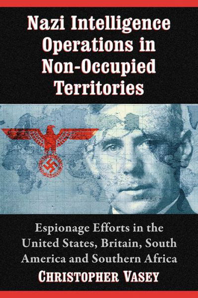 Cover for Christopher Vasey · Nazi Intelligence Operations in Non-Occupied Territories: Espionage Efforts in the United States, Britain, South America and Southern Africa (Paperback Bog) (2016)