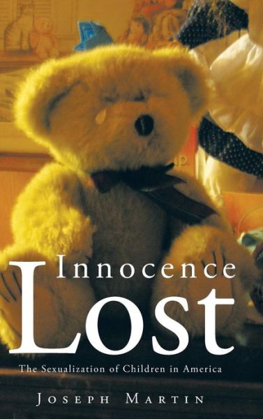 Cover for Joseph Martin · Innocence Lost: the Sexualization of Children in America (Hardcover Book) (2013)