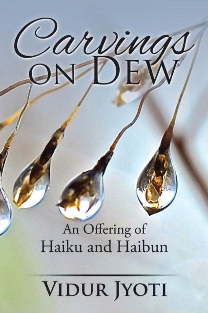 Cover for Vidur Jyoti · Carvings on Dew : An Offering of Haiku and Haibun (Pocketbok) (2015)