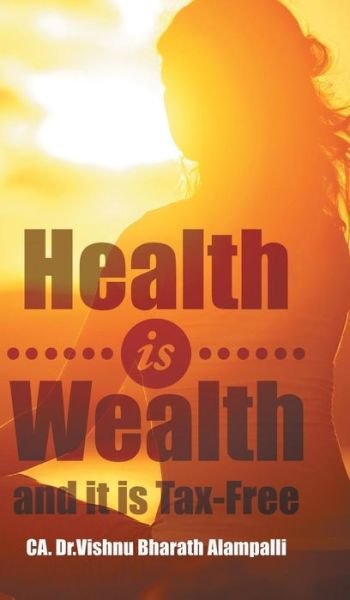 Cover for Ca Dr Vishnu Bharath Alampalli · Health is Wealth and it is Tax-Free (Gebundenes Buch) (2016)