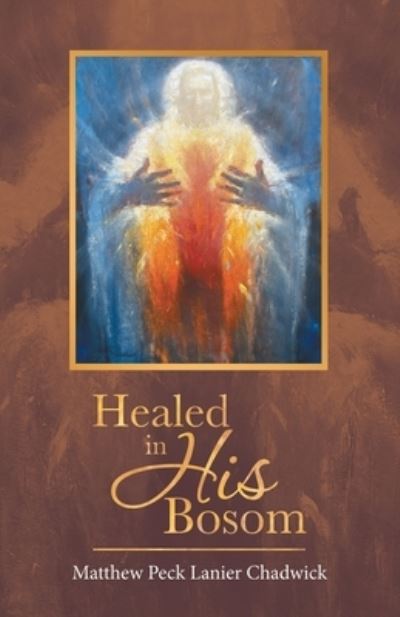 Healed in His Bosom - Matthew Peck Lanier Chadwick - Books - Liferich - 9781489728531 - December 3, 2020
