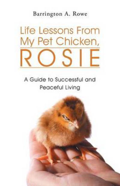 Cover for Barrington a Rowe · Life Lessons from My Pet Chicken, Rosie: a Guide to Successful and Peaceful Living (Paperback Book) (2014)