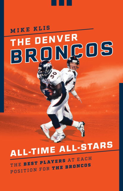 Cover for Mike Klis · The Denver Broncos All-Time All-Stars: The Best Players at Each Position for the Orange and Blue - All-Time All-Stars (Paperback Book) (2023)
