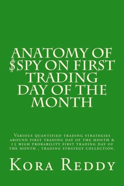Cover for Kora Reddy · Anatomy of $spy on First Trading Day of the Month: Various Quantified Trading Strategies Around First Trading Day of the Month (Pocketbok) (2013)