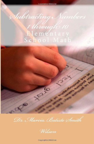 Subtracting Numbers 1 Through 10: Elementary School Math - Dr. Marcia Batiste Smith Wilson - Books - CreateSpace Independent Publishing Platf - 9781495233531 - January 16, 2014