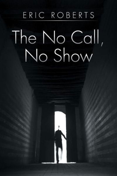 The No Call, No Show - Eric Roberts - Bøker - XLIBRIS - 9781499053531 - 22. juli 2014