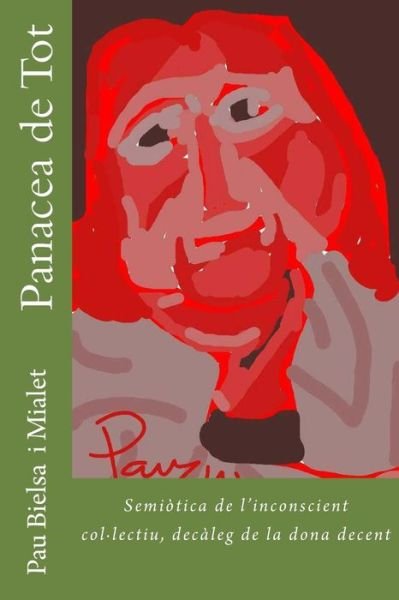 Cover for Pau Bielsa I Mialet · Panacea De Tot: Semiotica De L'inconscient Col.lectiu, Decaleg De La Dona Decent (Paperback Book) (2014)
