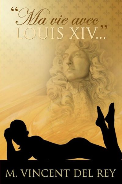 Cover for M Vincent Del Rey · `ma Vie Avec Louis Xiv...` (Paperback Book) (2014)