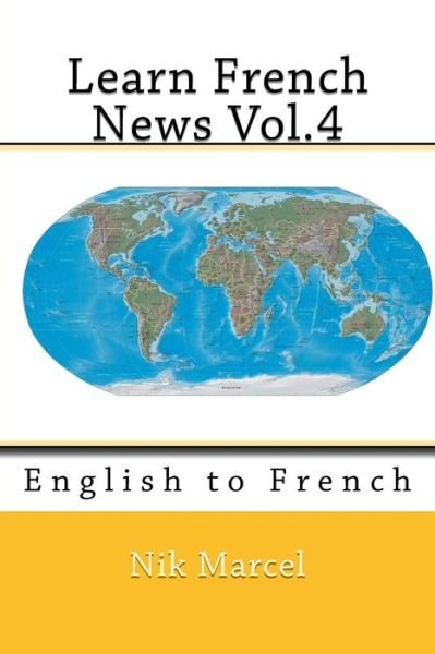 Learn French News Vol.4: English to French - Nik Marcel - Livros - Createspace - 9781500425531 - 4 de julho de 2014