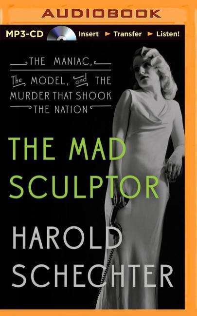 Cover for Harold Schechter · The Mad Sculptor: the Maniac, the Model, and the Murder That Shook the Nation (MP3-CD) (2015)
