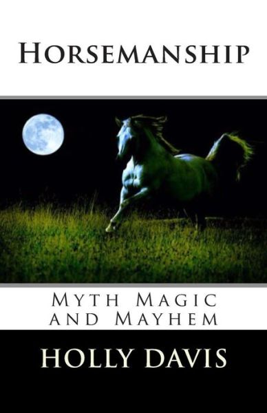 Cover for Holly Davis · Horsemanship: Myth Magic and Mayhem (Paperback Book) (2015)