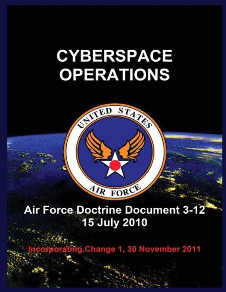 Cover for United States Air Force · Cyberspace Operations: Air Force Doctrine Document 3-12 15 July 2010 (Paperback Book) (2015)