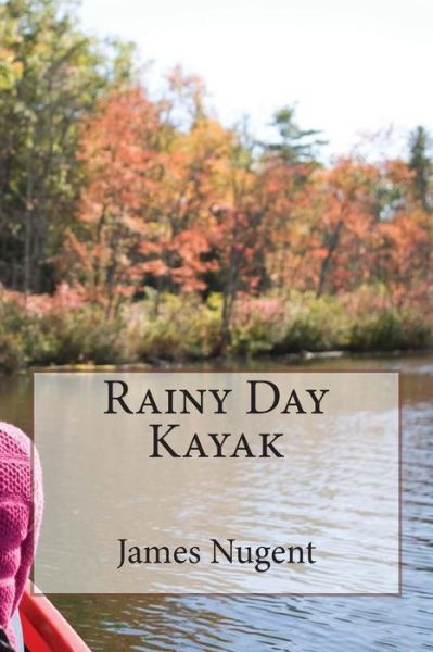 Rainy Day Kayak - James Nugent - Książki - Createspace - 9781508461531 - 13 lutego 2015