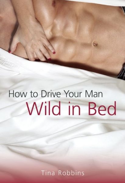 Cover for Tina Robbins · How to Drive Your Man Wild in Bed (Paperback Book) (2016)