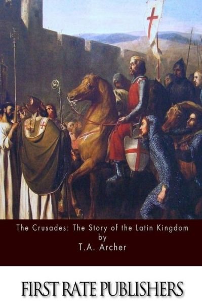 Cover for T a Archer · The Crusades: the Story of the Latin Kingdom of Jerusalem (Paperback Book) (2015)
