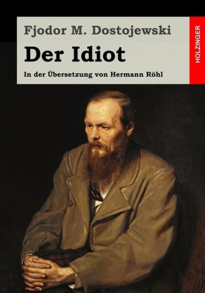 Der Idiot: in Der Ubersetzung Von Hermann Rohl - Fjodor M Dostojewski - Kirjat - Createspace - 9781511683531 - sunnuntai 12. huhtikuuta 2015