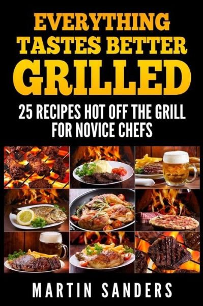 Cover for Martin Sanders · Everything Tastes Better Grilled: 25 Recipes Hot off the Grill for Novice Chefs (Paperback Book) (2015)