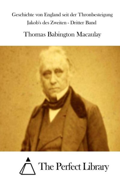 Geschichte Von England Seit Der Thronbesteigung Jakob's Des Zweiten - Dritter Band - Thomas Babington Macaulay - Livres - Createspace - 9781514116531 - 28 mai 2015