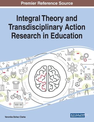 Integral Theory and Transdisciplinary Action Research in Education - - Books - IGI Global - 9781522586531 - December 28, 2018
