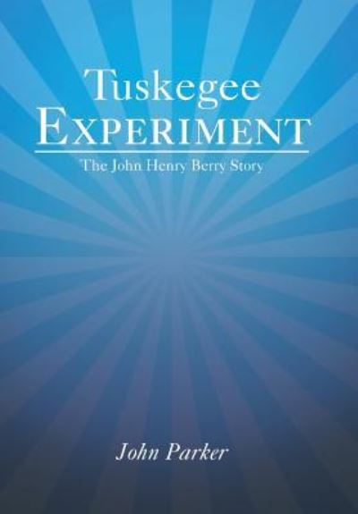 Tuskegee Experiment - John Parker - Kirjat - Xlibris - 9781524537531 - keskiviikko 14. syyskuuta 2016