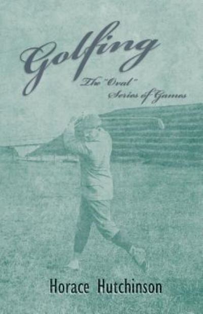 Cover for Horace Hutchinson · Golfing - The Oval Series of Games - With Illustrations (Paperback Book) (2019)