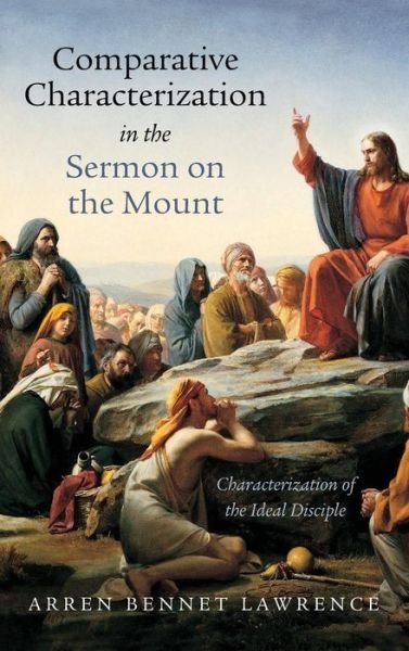Cover for Arren Bennet Lawrence · Comparative Characterization in the Sermon on the Mount: Characterization of the Ideal Disciple (Gebundenes Buch) (2017)