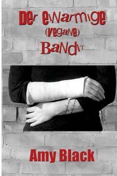 Der einarmige (vegane) Bandit - Amy Black - Książki - Createspace Independent Publishing Platf - 9781532907531 - 23 kwietnia 2016