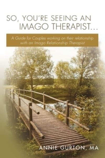 So, You're Seeing an Imago Therapist ... - Ma Annie Gurton - Bøger - Createspace Independent Publishing Platf - 9781534705531 - 6. juni 2016