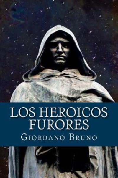 Los Heroicos Furores - Giordano Bruno - Książki - Createspace Independent Publishing Platf - 9781539825531 - 30 października 2016