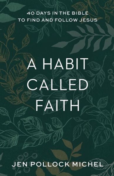 A Habit Called Faith – 40 Days in the Bible to Find and Follow Jesus - Jen Pollock Michel - Books - Baker Publishing Group - 9781540900531 - March 16, 2021