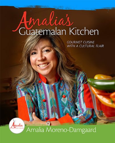 Cover for Amalia Moreno-damgaard · Amalia's Guatemalan Kitchen - Gourmet Cuisine with a Cultural Flair (Hardcover Book) (2012)