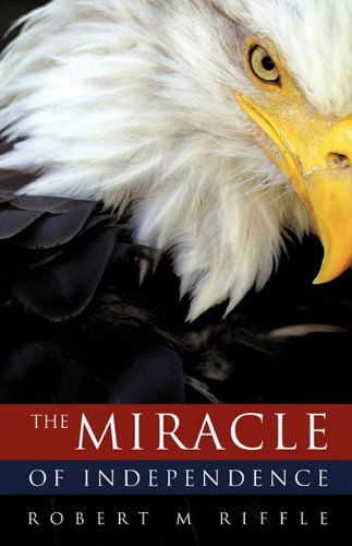 Cover for Robert M. Riffle · The Miracle of Independence (Paperback Book) (2009)
