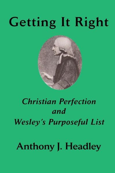 Cover for Anthony J. Headley · Getting It Right: Christian Perfection and Wesley's Purposeful List (Asbury Theological Seminary Series in World Christian Revita) (Paperback Book) (2013)