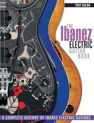 The Ibanez Electric Guitar Book: A Complete History of Ibanez Electric Guitars - Tony Bacon - Books - Hal Leonard Corporation - 9781617134531 - April 15, 2013