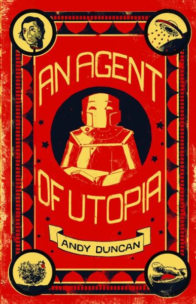 An Agent of Utopia: New and Selected Stories - Andy Duncan - Books - Small Beer Press - 9781618731531 - December 20, 2018