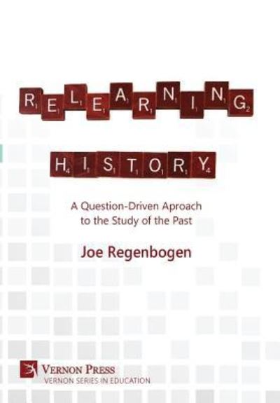 Cover for Joe Regenbogen · Relearning History A Question-Driven Approach to the Study of the Past (Hardcover Book) (2017)