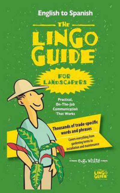 Cover for E G White · The Lingo Guide for Landscapers; La Lingo Guide Para Jardineros (Paperback Book) (2015)