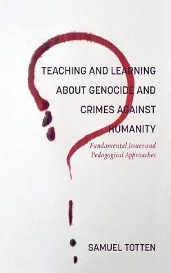Cover for Samuel Totten · Teaching and Learning About Genocide and Crimes Against Humanity: Fundamental Issues and Pedagogical Approaches (Hardcover Book) (2019)