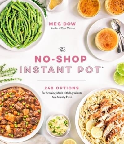 Cover for Meg Dow · The No-Shop Instant Pot (R): 240 Options for Amazing Meals with Ingredients You Already Have (Paperback Book) (2021)