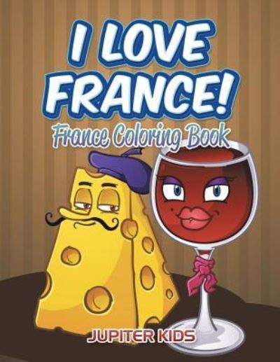 Cover for Jupiter Kids · I Love France!: France Coloring Book (Paperback Book) (2016)
