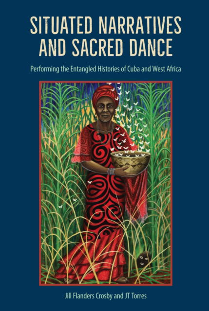 Cover for Jill Flanders Crosby · Situated Narratives and Sacred Dance: Performing the Entangled Histories of Cuba and West Africa (Paperback Book) (2023)
