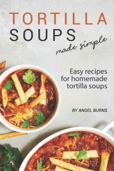 Cover for Angel Burns · Tortilla Soups Made Simple (Taschenbuch) (2019)